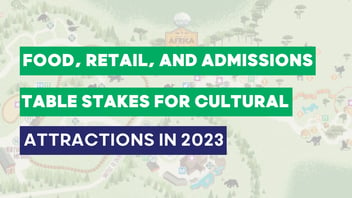 Food, Retail, and Admissions Table Stakes for Cultural Attractions in 2023